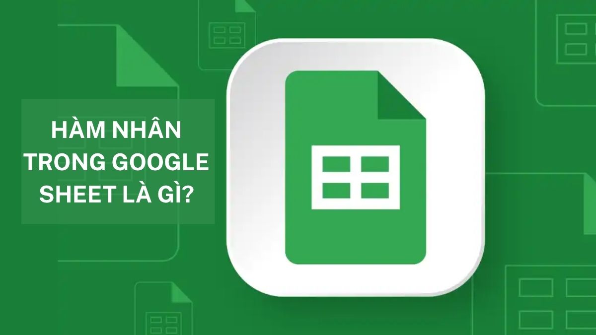 Hàm nhân trong Google Sheet là gì? Hướng dẫn chi tiết